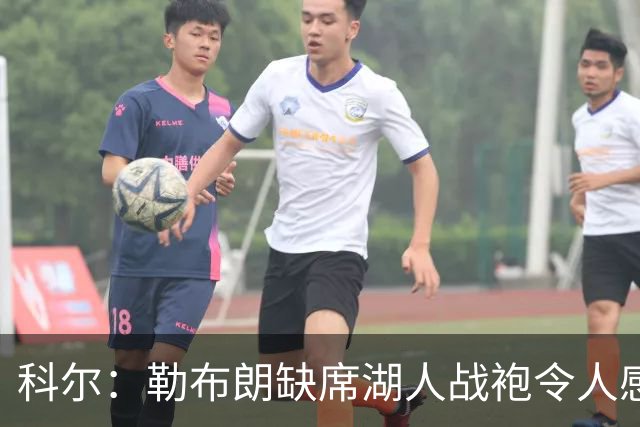 科尔：勒布朗缺席湖人战袍令人感到奇特，湖勇新篇章即将开启